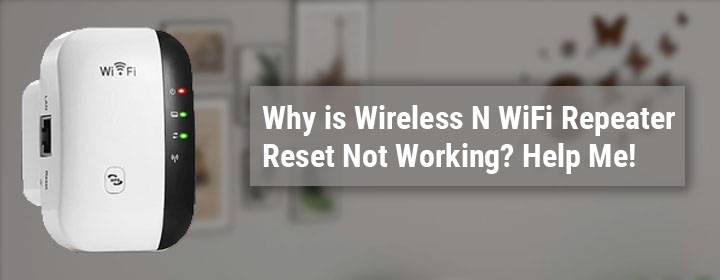 Wireless N WiFi Repeater Reset Not Working