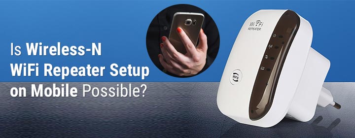 Is Wireless-N WiFi Repeater Setup on Mobile Possible?