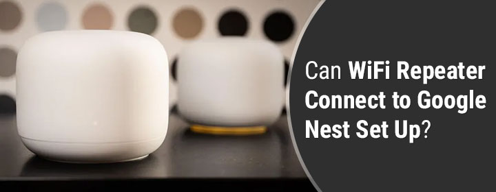 Can WiFi Repeater Connect to Google Nest Set Up?